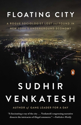 Floating City: A Rogue Sociologist Lost and Found in New York's Underground Economy - Venkatesh, Sudhir