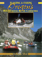 Floating & Fishing Oregon's Wilderness River Canyons - Allen, Melinda, and Allan, Melinda