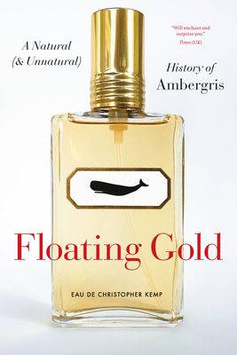 Floating Gold: A Natural (and Unnatural) History of Ambergris - Kemp, Christopher