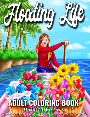 Floating Life - Adult Coloring Book: Stress Relieving Coloring Book for Adults Women Featuring Fun Floating Shop - Perfect Activity Book for Mindfulness and Meditation - Victoria, Damita