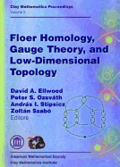 Floer Homology, Gauge Theory, and Low-Dimensional Topology: Proceedings of the Clay Mathematics Institute 2004 Summer School, Alfred Renyi Institute of Mathematics, Budapest, Hungary, June 5-26, 2004 - Clay Mathematics Institute, and Clay Mathematics Institute Summer School (2004 Budapest, Hungary)