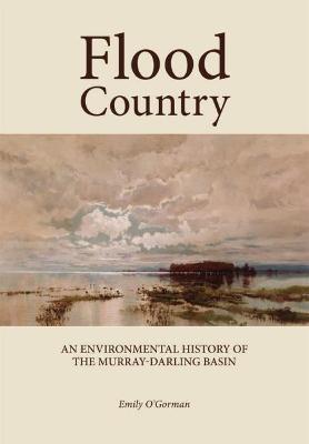 Flood Country: An Environmental History of The Murray-Darling Basin - O'Gorman, Emily