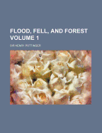Flood, Fell, and Forest; Volume 1