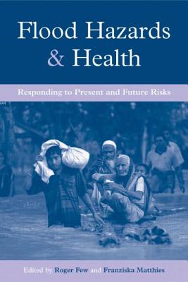 Flood Hazards and Health: Responding to Present and Future Risks - Few, Roger (Editor), and Matthies, Franziska (Editor)