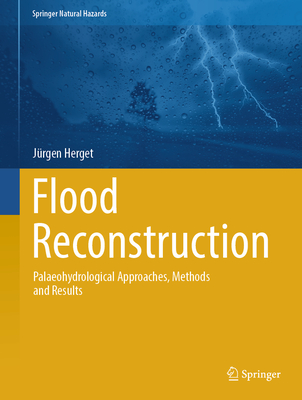 Flood Reconstruction: Palaeohydrological Approaches, Methods and Results - Herget, Jrgen