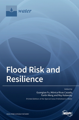 Flood Risk and Resilience - Fu, Guangtao (Guest editor), and Casado, Mnica Rivas (Guest editor), and Meng, Fanlin (Guest editor)