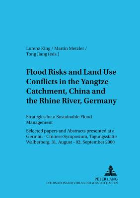 Flood Risks and Land Use Conflicts in the Yangtze Catchment, China and at the Rhine River, Germany: Strategies for a Sustainable Flood Management- Selected Papers and Abstracts Presented at a German-Chinese Symposium, Tagungsstaette Walberberg, 31... - Zentrum Fr Internationale (Editor), and Verein Zur Frderung Der (Editor), and King, Lorenz (Editor)