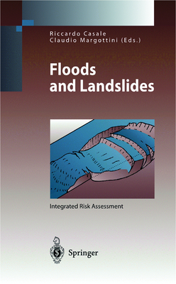 Floods and Landslides: Integrated Risk Assessment - Casale, Riccardo, and Margottini, Claudio, and Casale, R