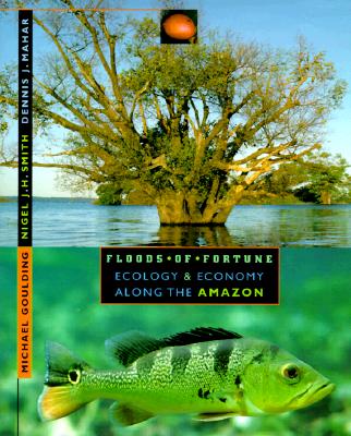Floods of Fortune: Ecology and Economy Along the Amazon - Goulding, Michael, Professor, and Smith, Nigel J H, and Mahar, Dennis J