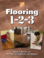 Flooring 1-2-3: Expert Advice on Design, Installation, and Repair - Home Depot (Editor), and Holms, John (Editor)