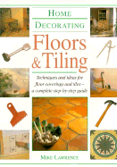 Floors & Tiling: Techniques and Ideas for Floor Coverings and Tiles: A Complete Step-By-Step Guide - Lawrence, Mike