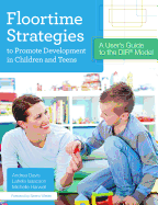 Floortime Strategies to Promote Development in Children and Teens: A User's Guide to the Dir(r) Model