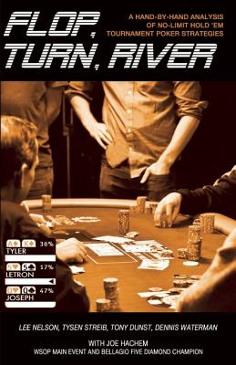 Flop, Turn, River: A Hand-By-Hand Analysis of No-Limit Hold 'em Tournamnet Poker Strategies - Nelson, Lee, and Streib, Tysen, and Dunst, Tony