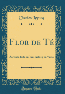 Flor de T: Zarzuela Bufa En Tres Actos Y En Verso (Classic Reprint)