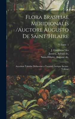 Flora Brasiliae meridionalis /auctore Augusto de Saint?Hilaire; accedunt tabulae delineatae a Turpinio aerique incisae. Volume; Volume 1 - J, Cambesse?des, and de, Jussieu, and de, Saint-Hilaire