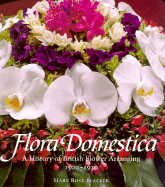 Flora Domestica: A History of British Flower Arranging 1500-1930
