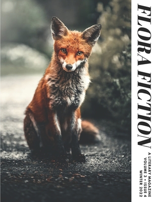 Flora Fiction Literary Magazine Winter 2022: Volume 3 Issue 4 - Ashe, Flora (Editor), and Han, Melanie (Editor), and Halupa, Colleen (Editor)