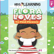 Flora Loves To Find Flowers: Flora loves to find flowers. What will Flora find while she searches for flowers? See for yourself and learn words starting with the letter F!