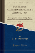 Flora, Oder Allgemeine Botanische Zeitung, 1855, Vol. 38: Herausgegeben Von Der K÷nigl. Bayer. Botanischen Gesellschaft Zu Regensburg (Classic Reprint)