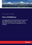 Flora of Middlesex: a topographical and historical account of the plants found in the county - with sketches of its physical geography and climate