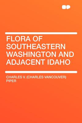 Flora of Southeastern Washington and Adjacent Idaho - Piper, Charles V