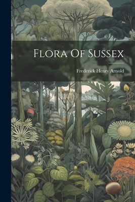 Flora Of Sussex - Arnold, Frederick Henry