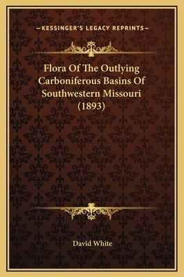 Flora of the Outlying Carboniferous Basins of Southwestern Missouri (1893) - White, David, Dr.