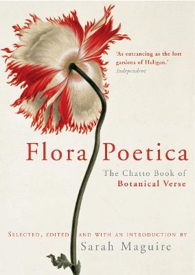 Flora Poetica: The Chatto Book of Botanical Verse - Maguire, Sarah, and Maguire, Sarah (Introduction by)