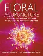Floral Acupuncture: Applying the Flower Essences of Dr. Bach to Acupuncture Sites