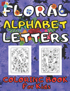 Floral Alphabet Letters Coloring Book for Kids: Girls, Teens