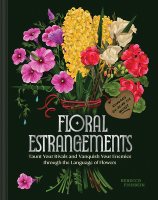 Floral Estrangements: Taunt Your Rivals & Vanquish Your Enemies Through the Language of Flowers - Fishbein, Rebecca