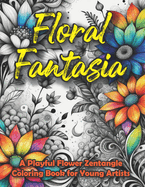 Floral Fantasia: A Playful Flower Zentangle Coloring Book for Young Artists: Unleash Your Imagination: A Creative Exploration with Whimsical Flower Zentangles for Budding Artists