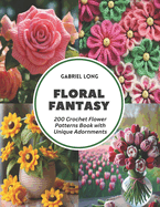 Floral Fantasy: 200 Crochet Flower Patterns Book with Unique Adornments
