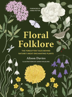 Floral Folklore: The Forgotten Tales Behind Nature's Most Enchanting Plants - Davies, Alison, and Potter, Anna (Foreword by)