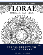 Floral Mandala Patterns Volume 1: Adult Coloring Books Anti-Stress Mandala Art Therapy for Busy People