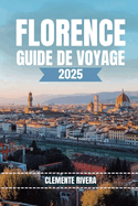 Florence Guide de Voyage: Explorer les joyaux cach?s de Florence