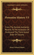 Florentine History V5: From the Earliest Authentic Records to the Accession of Ferdinand the Third, Grand Duke of Tuscany