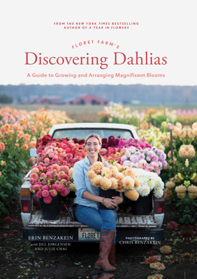 Floret Farm's Discovering Dahlias: A Guide to Growing and Arranging Magnificent Blooms - Benzakein, Erin, and Jorgensen, Jill, and Chai, Julie