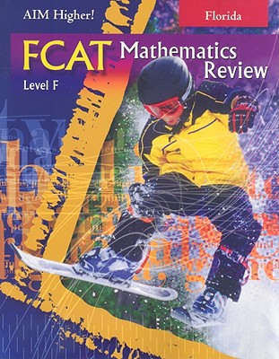 Florida Aim Higher!: FCAT Mathematics, Level F - Castro, Diane Perkins, and Roop-Kharasch, Mark