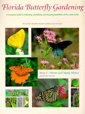 Florida Butterfly Gardening: A Complete Guide to Attracting, Identifying, and Enjoying Butterflies - Minno, Marc C, and Minno, Maria