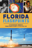 Florida Flashpoints: Extraordinary Moments from Spanish Colony to the Space Age