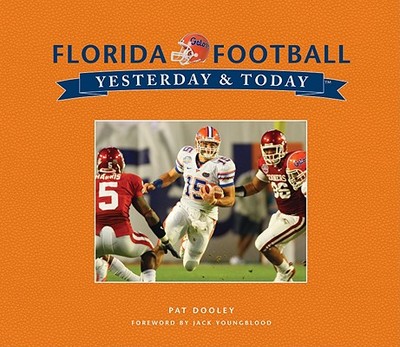 Florida Football Yesterday and Today - Dooley, Pat, and Youngblood, Jack (Foreword by)