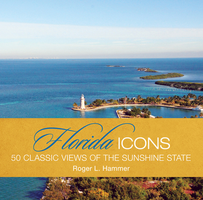 Florida Icons: 50 Classic Views of the Sunshine State - Hammer, Roger L