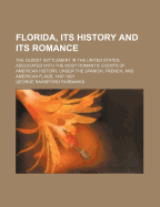 Florida, Its History and Its Romance: The Oldest Settlement in the United States, Associated with the Most Romantic Events of American History, Under the Spanish, French, and American Flags, 1497-1901