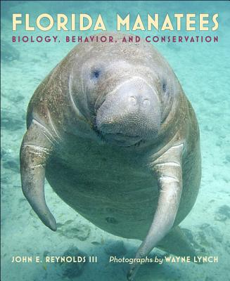 Florida Manatees: Biology, Behavior, and Conservation - Reynolds III, John E, and Lynch, Wayne (Photographer)
