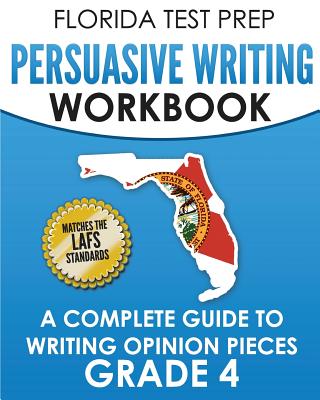 Florida Test Prep Persuasive Writing Workbook Grade 4: A Complete Guide to Writing Opinion Pieces - Hawas, F