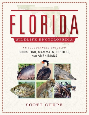 Florida Wildlife Encyclopedia: An Illustrated Guide to Birds, Fish, Mammals, Reptiles, and Amphibians - Shupe, Scott