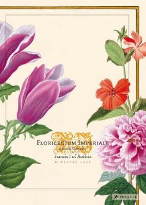 Florilegium Imperiale: Botanical Illustrations for Francis I of Austria - Lack, Walter H