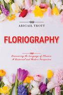 Floriography: Discovering the Language of Flowers: A Historical and Modern Perspective