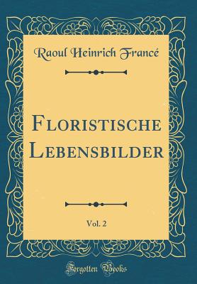 Floristische Lebensbilder, Vol. 2 (Classic Reprint) - France, Raoul Heinrich